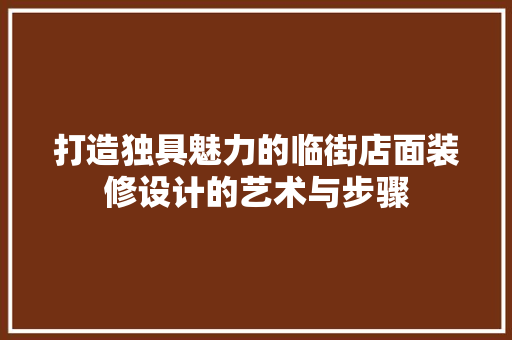 打造独具魅力的临街店面装修设计的艺术与步骤