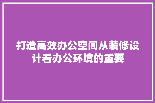 打造高效办公空间从装修设计看办公环境的重要