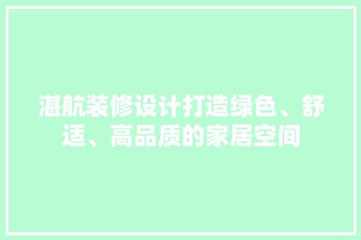 湛航装修设计打造绿色、舒适、高品质的家居空间