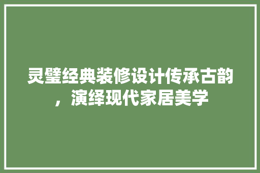 灵璧经典装修设计传承古韵，演绎现代家居美学