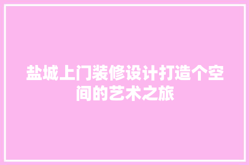 盐城上门装修设计打造个空间的艺术之旅