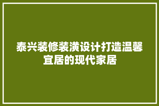 泰兴装修装潢设计打造温馨宜居的现代家居