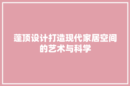 蓬顶设计打造现代家居空间的艺术与科学