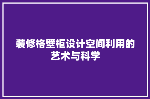 装修格壁柜设计空间利用的艺术与科学