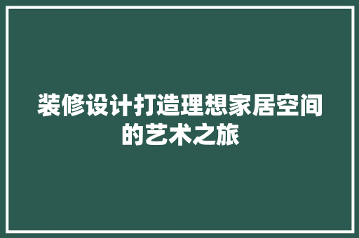 装修设计打造理想家居空间的艺术之旅