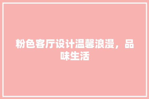 粉色客厅设计温馨浪漫，品味生活