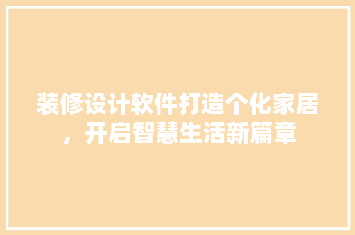 装修设计软件打造个化家居，开启智慧生活新篇章  第1张