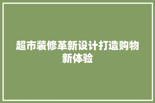 超市装修革新设计打造购物新体验