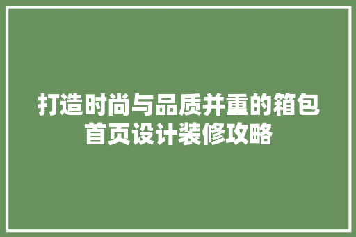 打造时尚与品质并重的箱包首页设计装修攻略