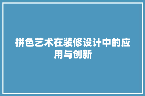 拼色艺术在装修设计中的应用与创新