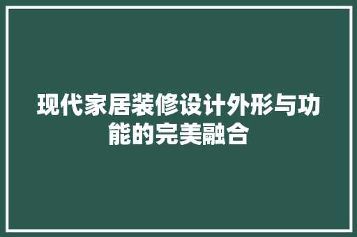 现代家居装修设计外形与功能的完美融合