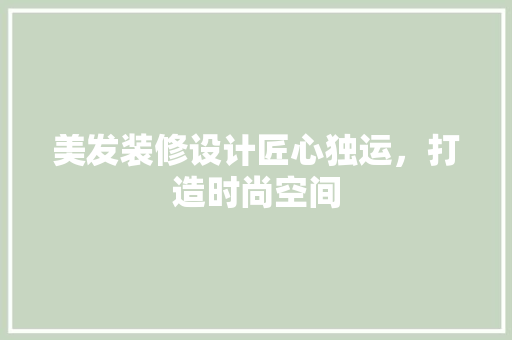 美发装修设计匠心独运，打造时尚空间