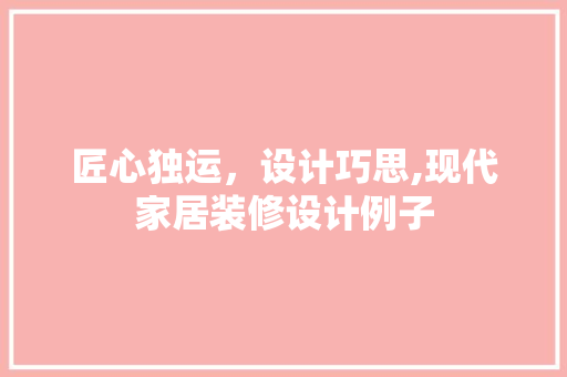 匠心独运，设计巧思,现代家居装修设计例子