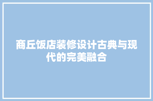 商丘饭店装修设计古典与现代的完美融合