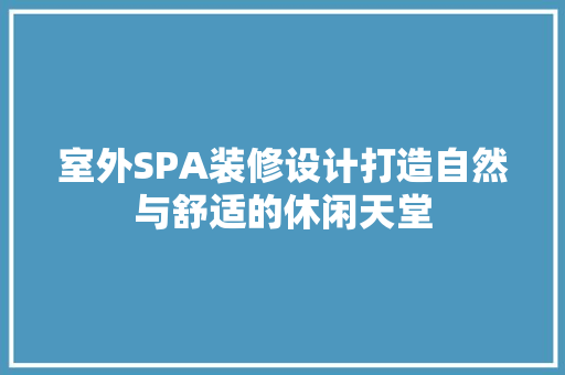 室外SPA装修设计打造自然与舒适的休闲天堂