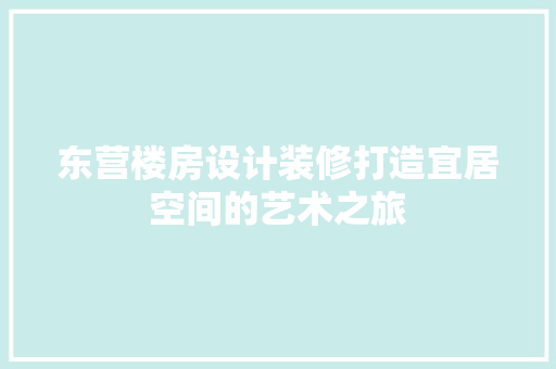 东营楼房设计装修打造宜居空间的艺术之旅