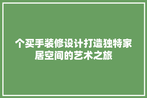 个买手装修设计打造独特家居空间的艺术之旅