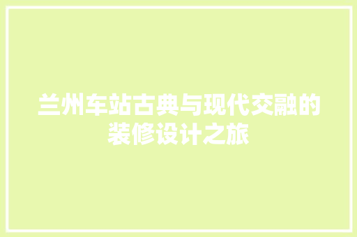 兰州车站古典与现代交融的装修设计之旅