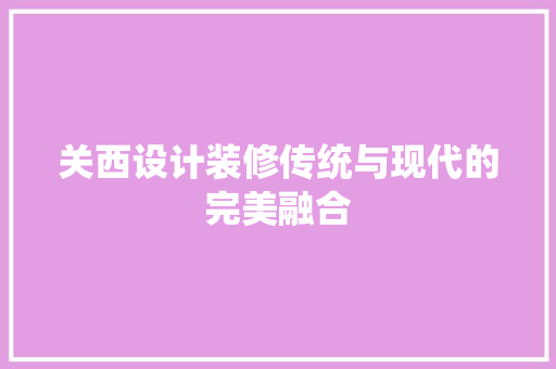 关西设计装修传统与现代的完美融合