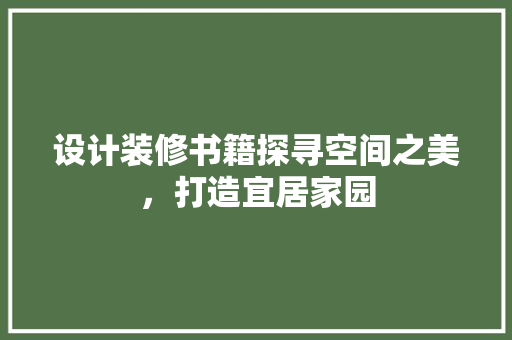 设计装修书籍探寻空间之美，打造宜居家园