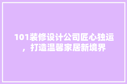 101装修设计公司匠心独运，打造温馨家居新境界