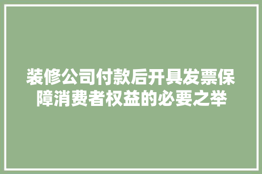装修公司付款后开具发票保障消费者权益的必要之举