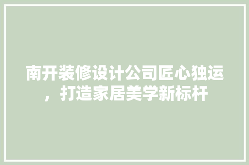 南开装修设计公司匠心独运，打造家居美学新标杆
