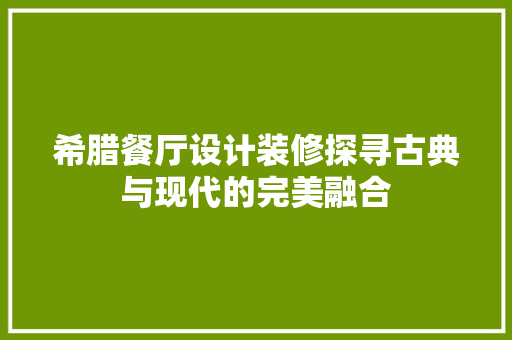 希腊餐厅设计装修探寻古典与现代的完美融合
