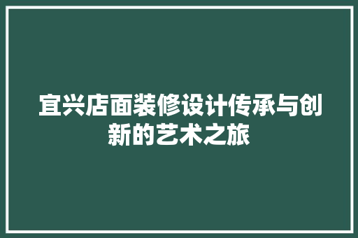 宜兴店面装修设计传承与创新的艺术之旅