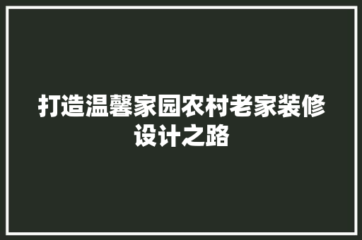 打造温馨家园农村老家装修设计之路