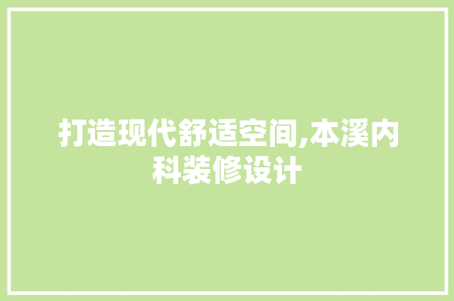 打造现代舒适空间,本溪内科装修设计