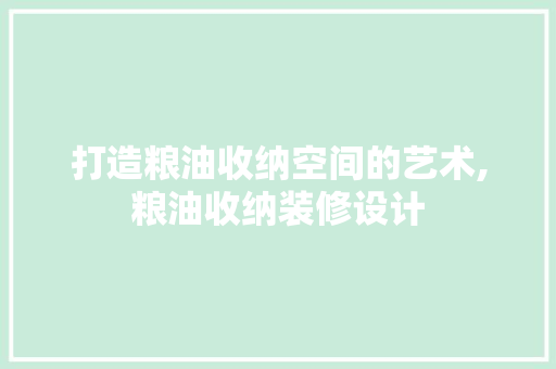 打造粮油收纳空间的艺术,粮油收纳装修设计