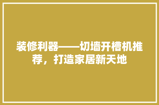 装修利器——切墙开槽机推荐，打造家居新天地