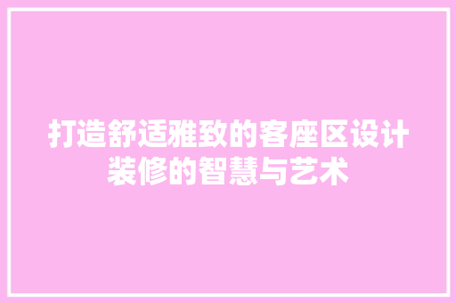 打造舒适雅致的客座区设计装修的智慧与艺术