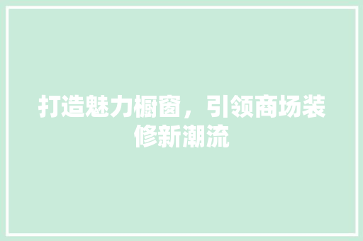 打造魅力橱窗，引领商场装修新潮流