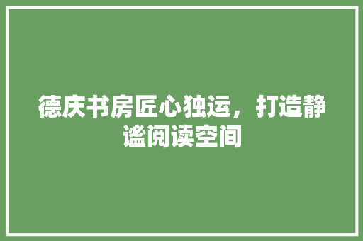 德庆书房匠心独运，打造静谧阅读空间