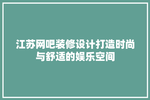 江苏网吧装修设计打造时尚与舒适的娱乐空间
