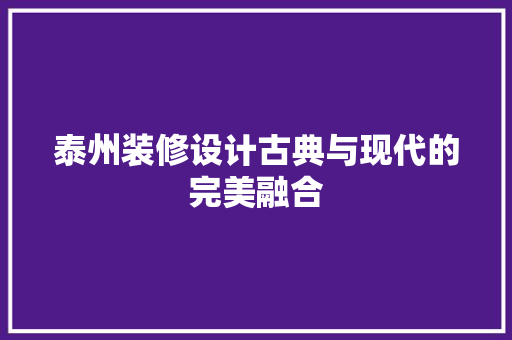 泰州装修设计古典与现代的完美融合