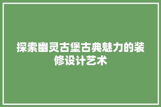 探索幽灵古堡古典魅力的装修设计艺术