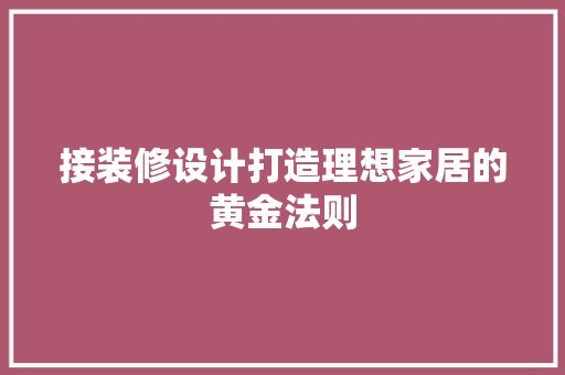 接装修设计打造理想家居的黄金法则
