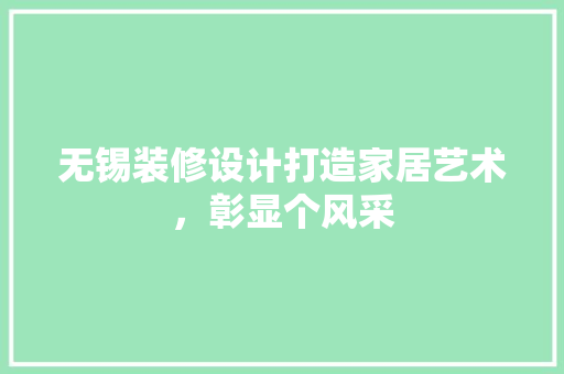 无锡装修设计打造家居艺术，彰显个风采