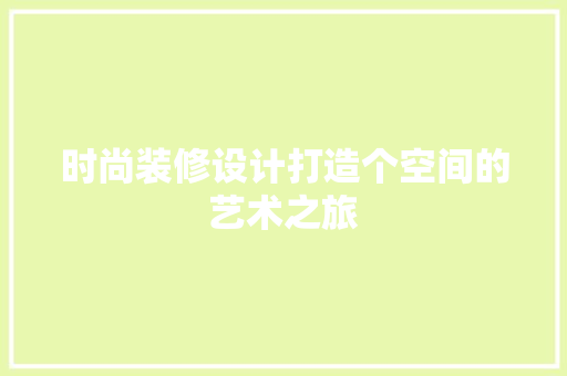 时尚装修设计打造个空间的艺术之旅