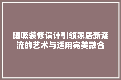 磁吸装修设计引领家居新潮流的艺术与适用完美融合