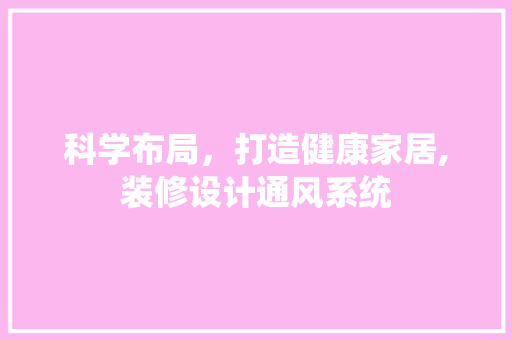 科学布局，打造健康家居,装修设计通风系统  第1张