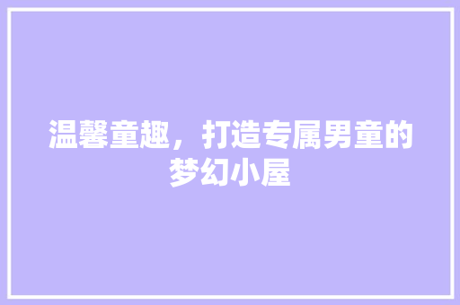 温馨童趣，打造专属男童的梦幻小屋