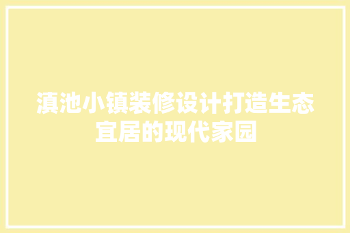 滇池小镇装修设计打造生态宜居的现代家园