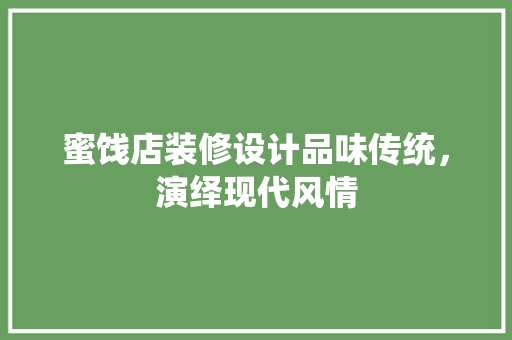 蜜饯店装修设计品味传统，演绎现代风情