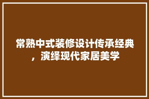 常熟中式装修设计传承经典，演绎现代家居美学