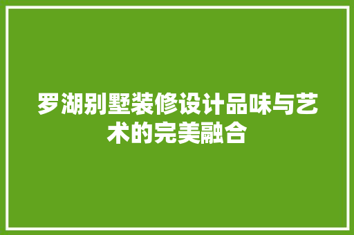 罗湖别墅装修设计品味与艺术的完美融合