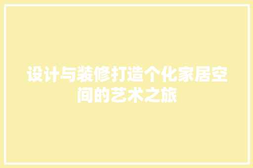 设计与装修打造个化家居空间的艺术之旅
